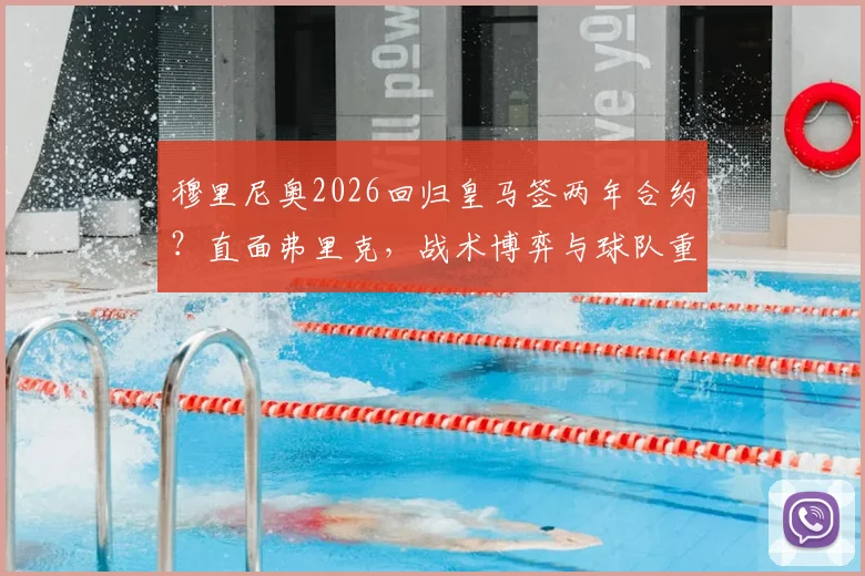 穆里尼奥2026回归皇马签两年合约？直面弗里克，战术博弈与球队重建前瞻