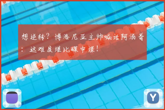 想逆转？博洛尼亚主帅喊话阿汤哥：这难度堪比碟中谍！