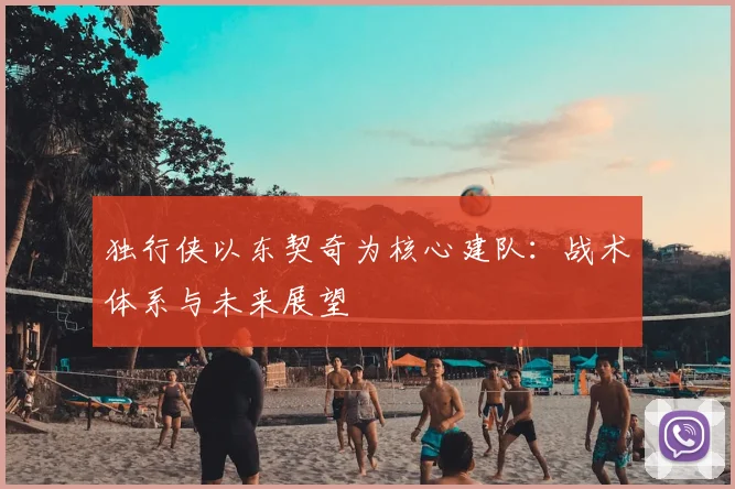 独行侠以东契奇为核心建队：战术体系与未来展望